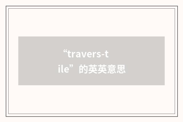 “travers-tile”的英英意思