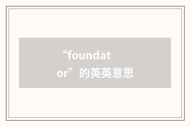 “foundator”的英英意思