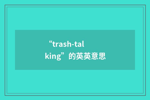 “trash-talking”的英英意思