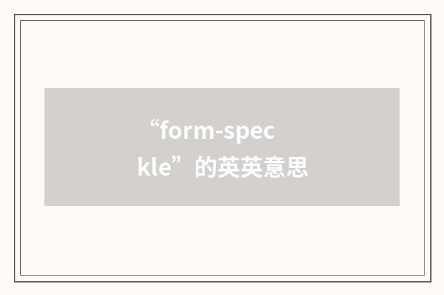 “form-speckle”的英英意思