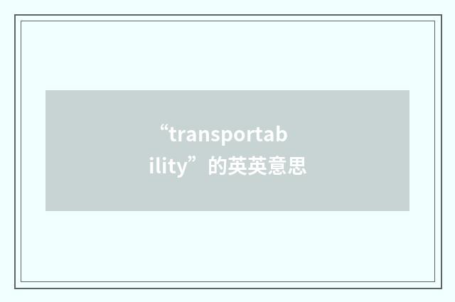 “transportability”的英英意思