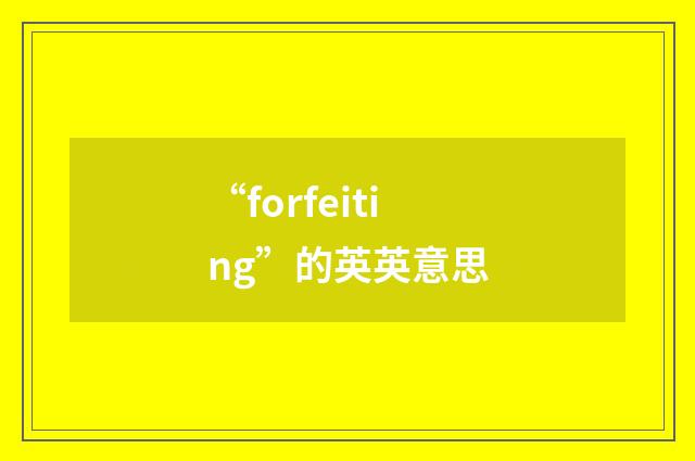 “forfeiting”的英英意思