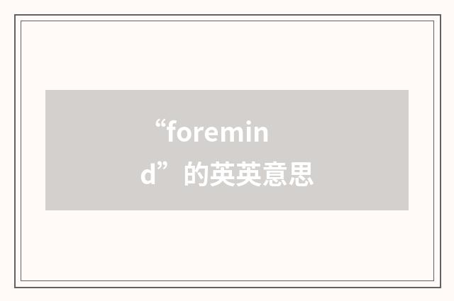 “foremind”的英英意思