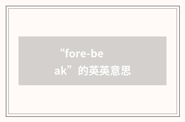 “fore-beak”的英英意思