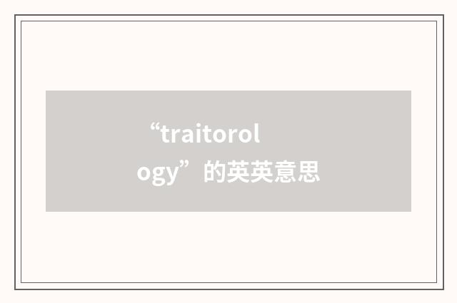 “traitorology”的英英意思