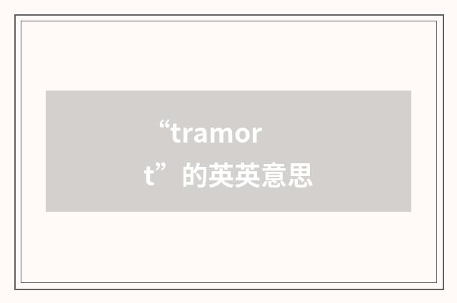 “tramort”的英英意思