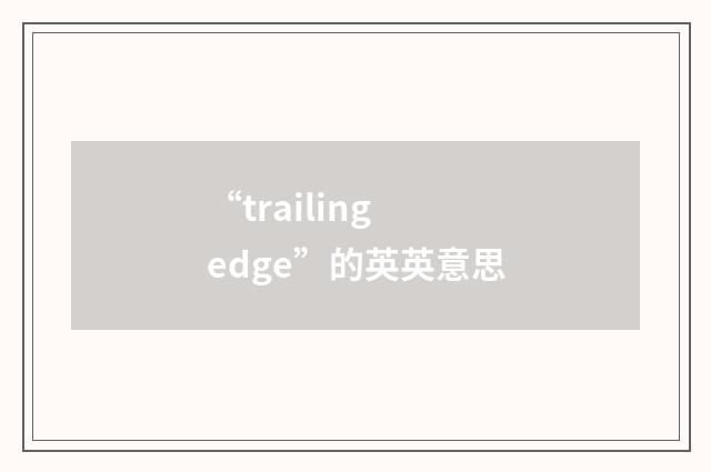 “trailing edge”的英英意思