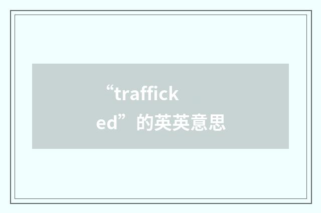 “trafficked”的英英意思