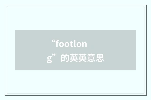 “footlong”的英英意思