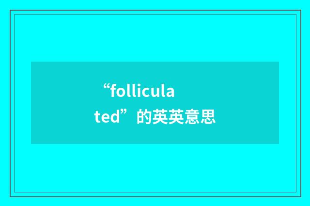 “folliculated”的英英意思