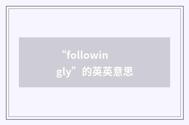 “followingly”的英英意思