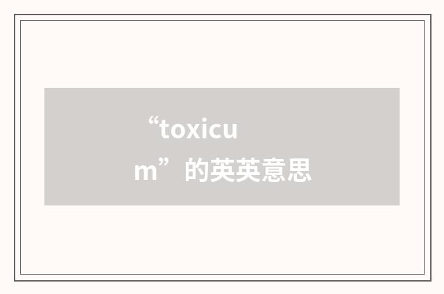“toxicum”的英英意思