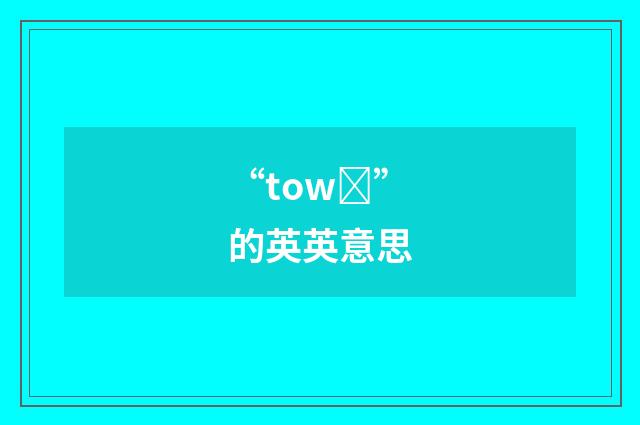 “towȝ”的英英意思