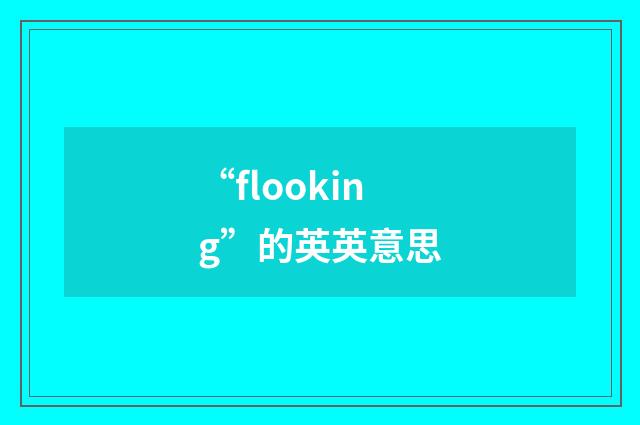 “flooking”的英英意思