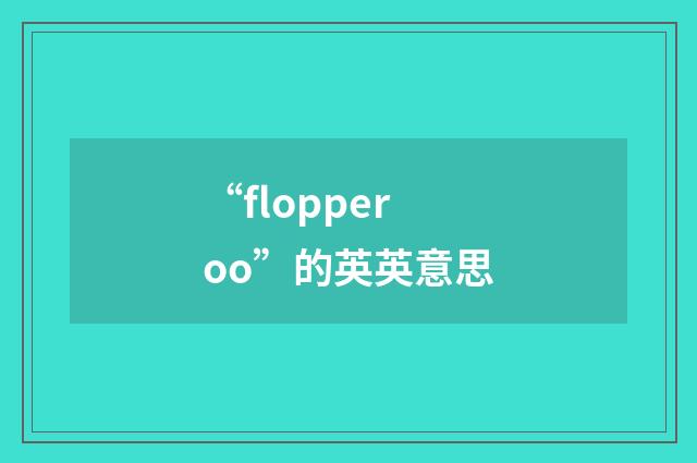 “flopperoo”的英英意思