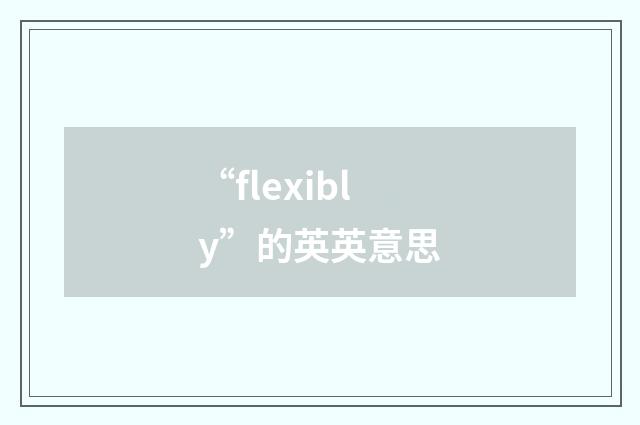 “flexibly”的英英意思