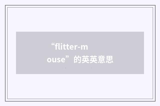 “flitter-mouse”的英英意思
