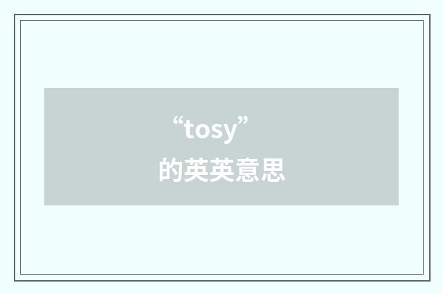 “tosy”的英英意思