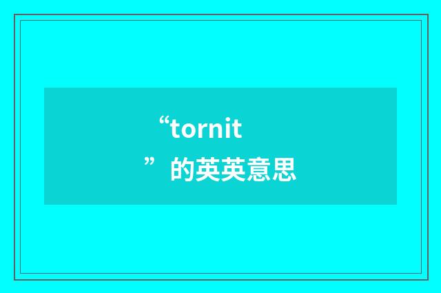 “tornit”的英英意思