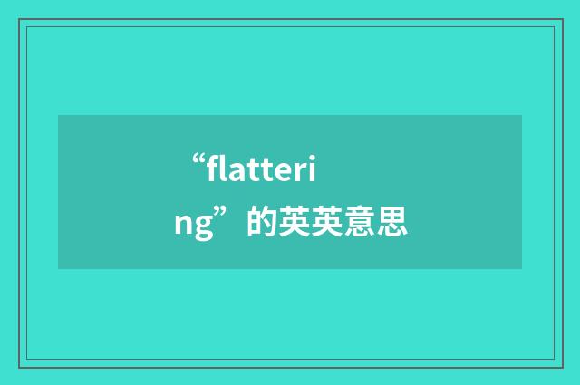 “flattering”的英英意思