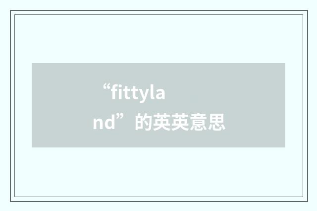 “fittyland”的英英意思