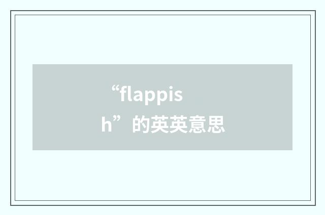 “flappish”的英英意思