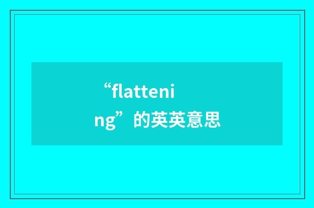“flattening”的英英意思