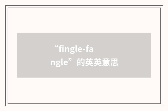 “fingle-fangle”的英英意思