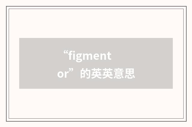 “figmentor”的英英意思