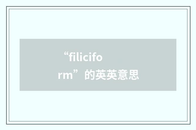 “filiciform”的英英意思