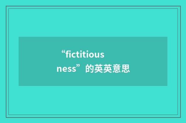 “fictitiousness”的英英意思