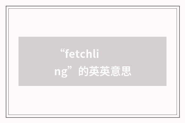 “fetchling”的英英意思