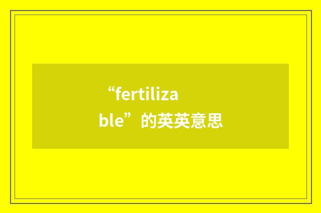 “fertilizable”的英英意思