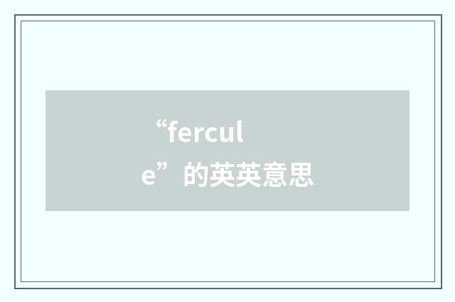 “fercule”的英英意思