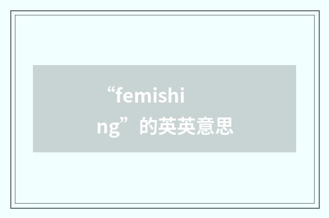 “femishing”的英英意思
