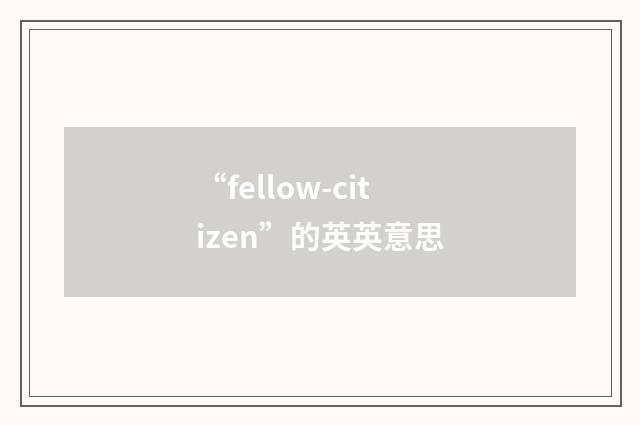 “fellow-citizen”的英英意思