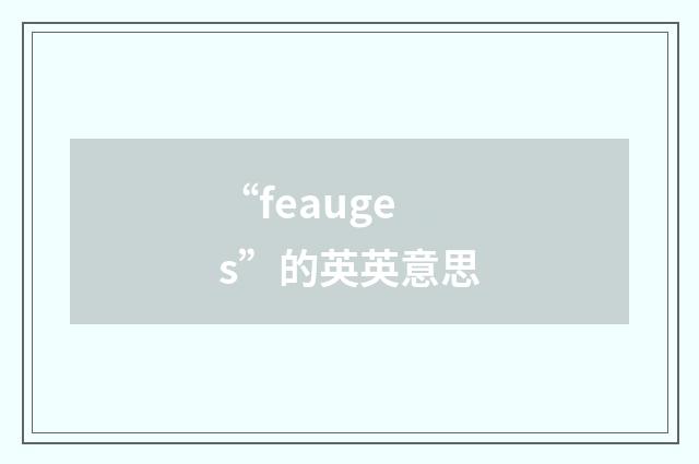 “feauges”的英英意思