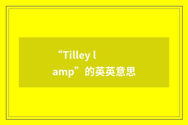 “Tilley lamp”的英英意思
