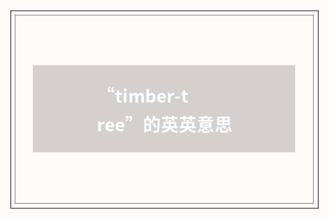 “timber-tree”的英英意思