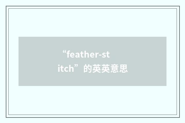 “feather-stitch”的英英意思