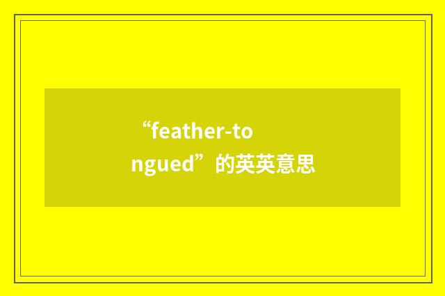 “feather-tongued”的英英意思