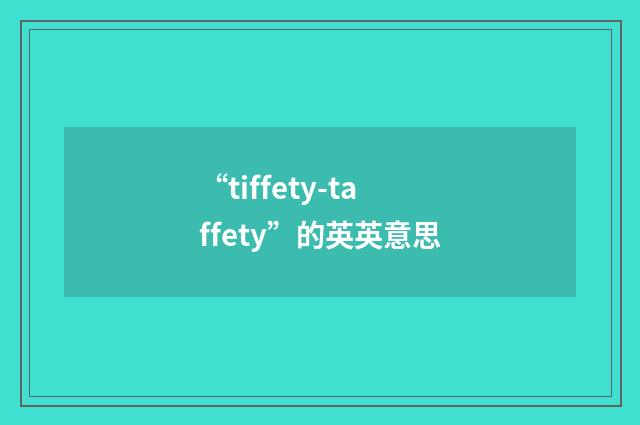 “tiffety-taffety”的英英意思