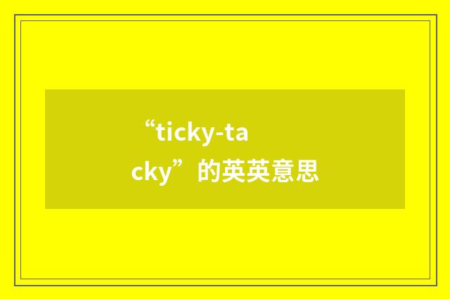 “ticky-tacky”的英英意思