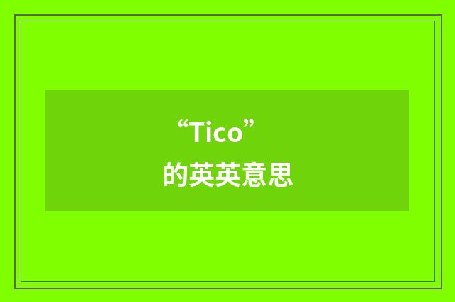 “Tico”的英英意思