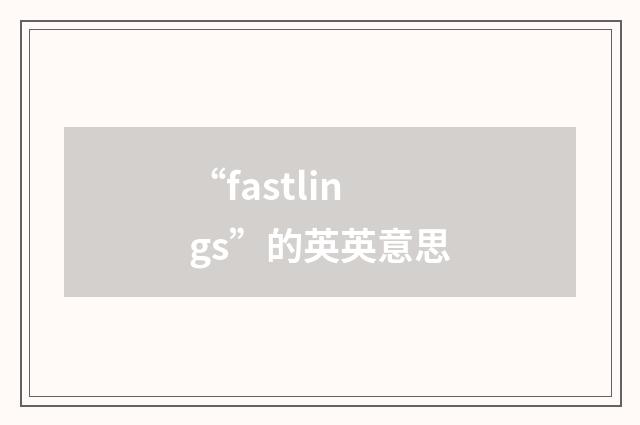 “fastlings”的英英意思