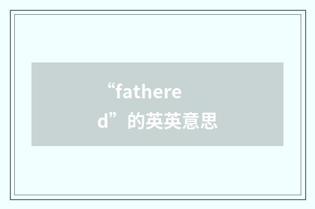 “fathered”的英英意思