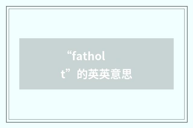“fatholt”的英英意思