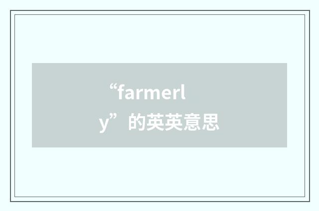 “farmerly”的英英意思