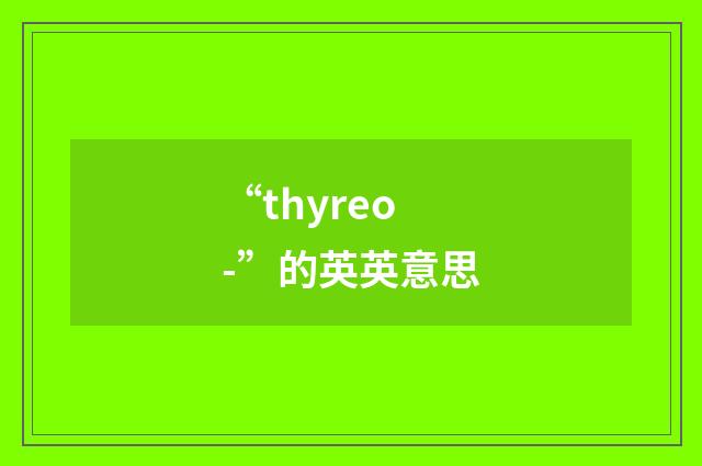 “thyreo-”的英英意思