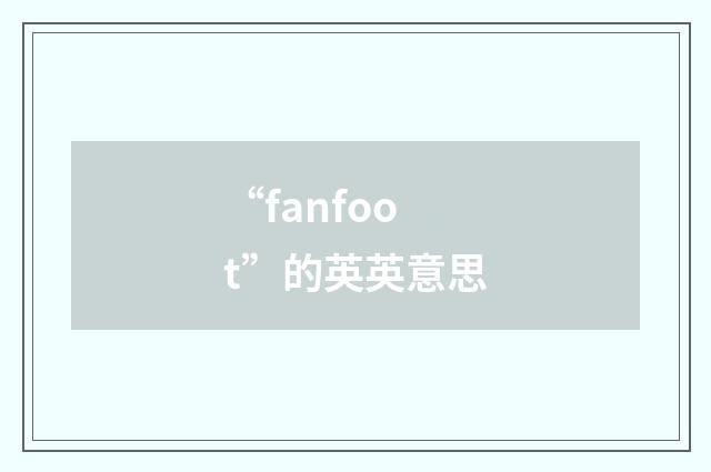 “fanfoot”的英英意思